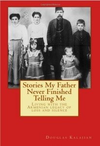 Cover of Douglas Kalajian's "Stories My Father Never Finished Telling Me: Living with the Armenian Legacy of Loss and Silence"