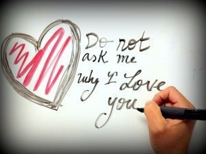 "Do not ask me why I love you"