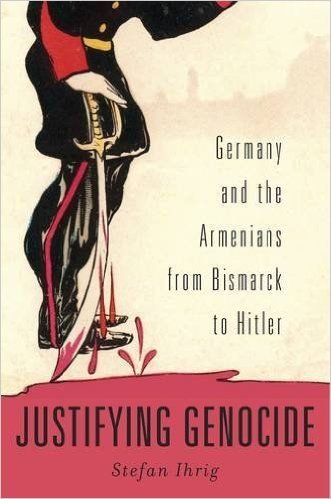 Cover of Justifying Genocide: Germany and the Armenians from Bismarck to Hitler 